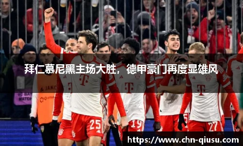 拜仁慕尼黑主场大胜，德甲豪门再度显雄风