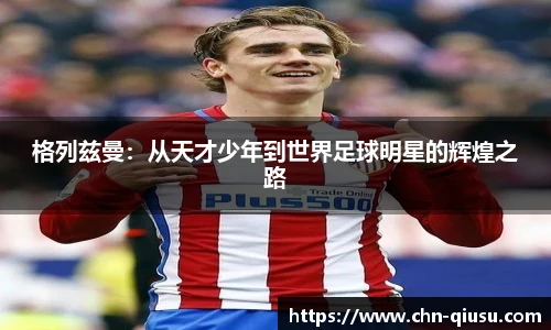 格列兹曼：从天才少年到世界足球明星的辉煌之路